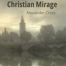 The Christian Mirage – What your religion isn’t telling you.