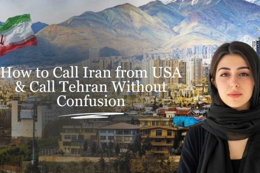How to Call Iran from USA & Call Tehran Without Confusion