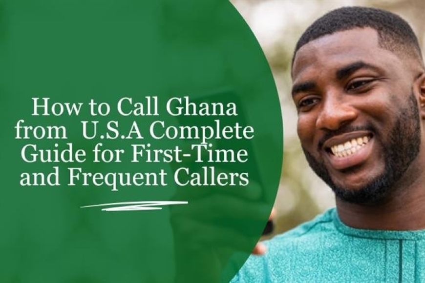 How to Call Ghana from the U.S. A Complete Guide for First-Time and Frequent Callers
